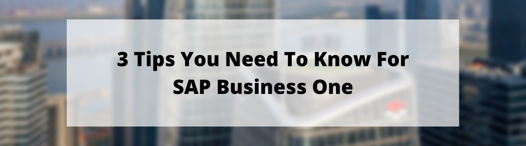 3 Tips You Need To Know For SAP Business One