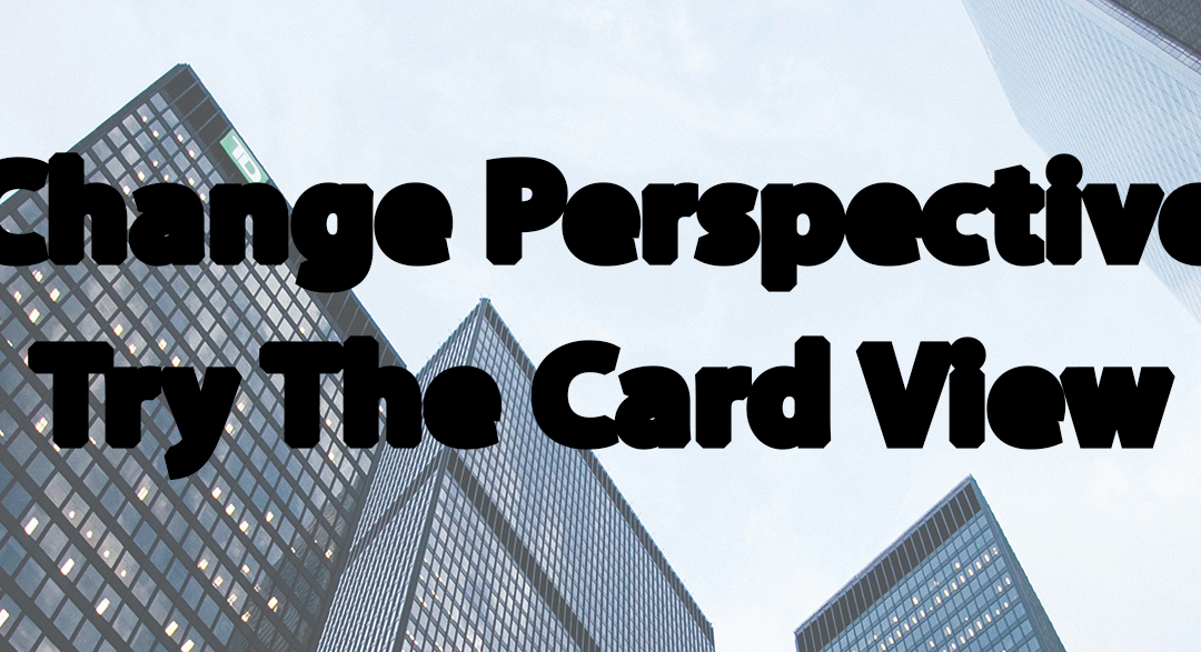 Tip #37: Change Perspective, Try The Card View