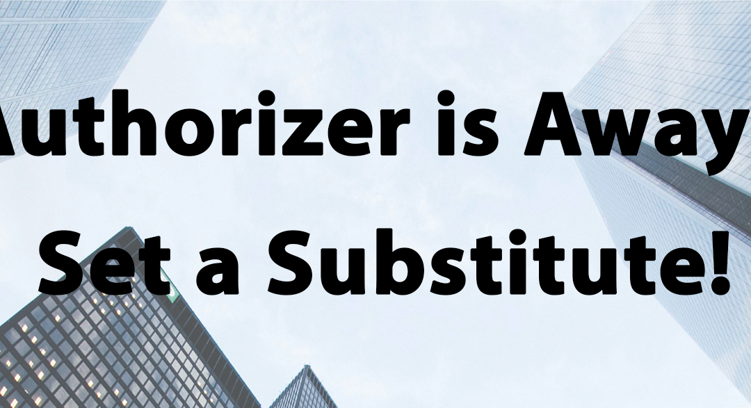 Tip #46: Authorizer is Away? Set a Substitute!