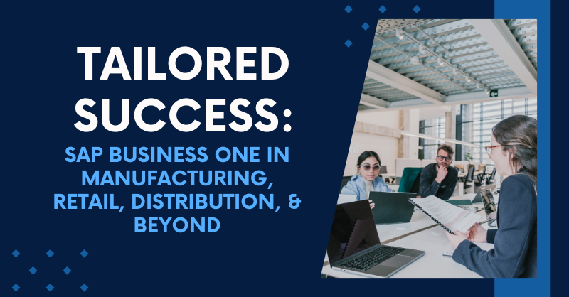 Tailored Success: SAP Business One in Manufacturing, Retail, Distribution & Beyond